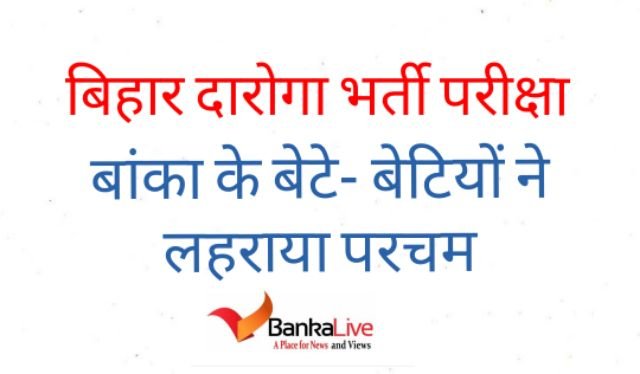 बिहार दारोगा व सार्जेंट रिजल्ट : बांका के बेटे- बेटियों ने लहराया परचम