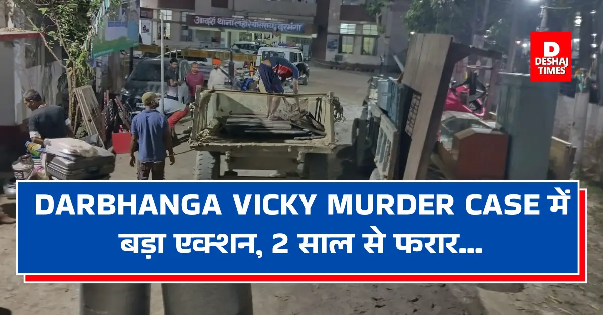 Darbhanga Vicky Murder Case में बड़ा एक्शन, 2 साल बाद, टॉप अपराधी के घर…’ गैंगस्टर ‘ बड़ा एक्ट!