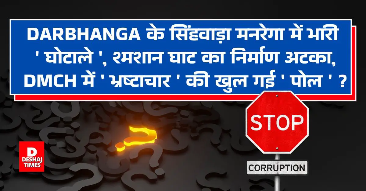 Darbhanga के सिंहवाड़ा मनरेगा में भारी ‘ घोटाले ‘, श्मशान घाट का निर्माण अटका, DMCH में ‘ भ्रष्टाचार ‘ की खुल गई ‘ पोल ‘ ?