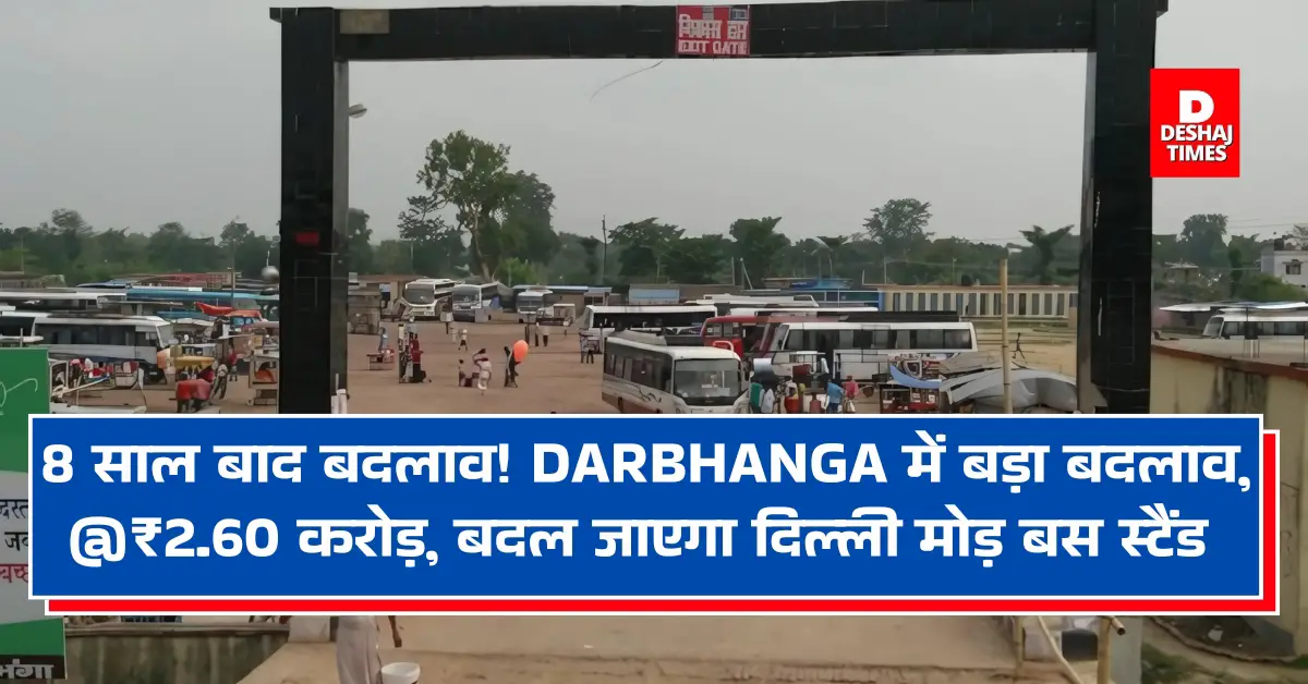 8 साल बाद Darbhanga में बड़ा बदलाव, @₹2.60 करोड़, बदल जाएगा दरभंगा का Dilli More Bus Stand