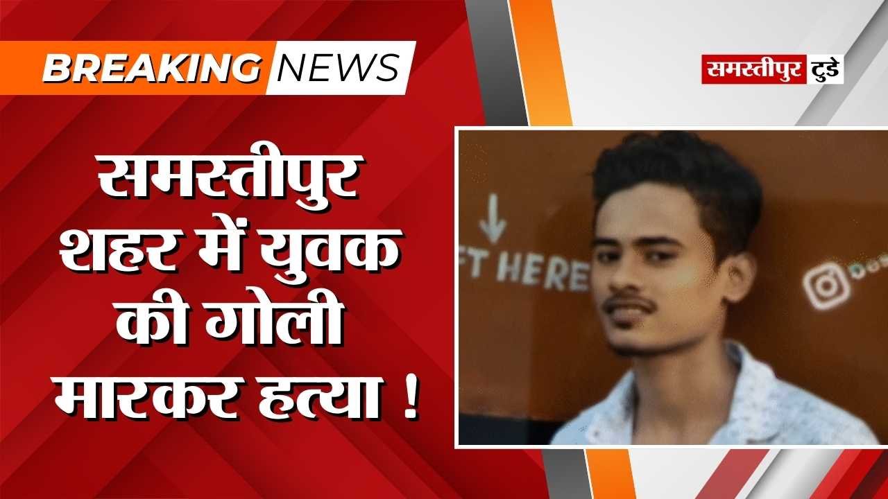 Samastipur News : समस्तीपुर शहर में युवक की गोली मारकर हत्या ! बाइक सवार बदमाशों ने पीछा कर मारी गोली, पुलिस जांच में जुटी.