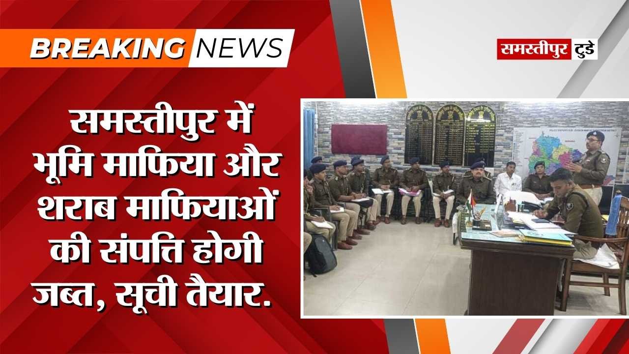 Samastipur Crime : समस्तीपुर में भूमि माफिया और शराब माफियाओं पर कसेगा शिकंजा, जब्त होगी अर्जित संपत्ति.