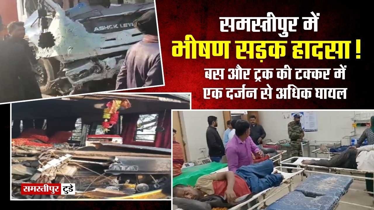 Road Accident : समस्तीपुर में भीषण सड़क हादसा ! बस और ट्रक की टक्कर में एक दर्जन से अधिक घायल, 2 की हालत नाजुक.